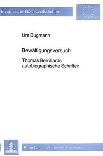 Bewaeltigungsversuch: Thomas Bernhards Autobiographische Schriften