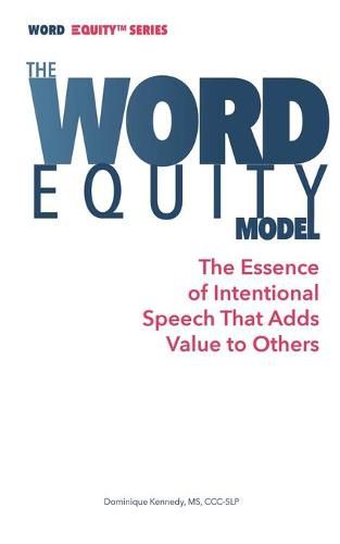 Cover image for The Word Equity Model: The Essence of Intentional Speech That Adds Value to Others