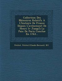 Cover image for Collection Des Memoires Relatifs A L'Histoire de France Depuis L'Avenement de Henri IV Jusqu'a La Paix de Paris Conclue En 1763...