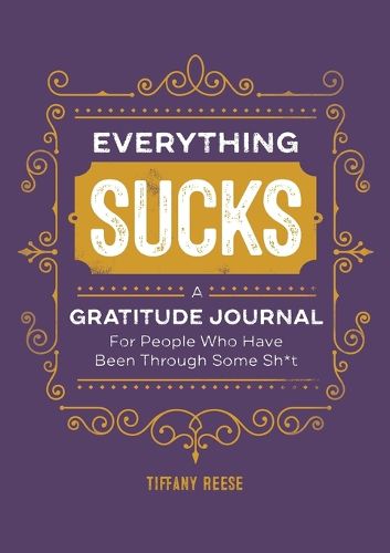 Cover image for Everything Sucks: A Gratitude Journal for People Who Have Been Through Some Sh*t