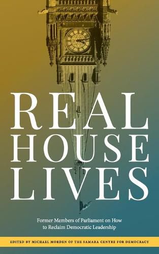 Cover image for Real House Lives: Former Members of Parliament on How to Reclaim Democratic Leadership