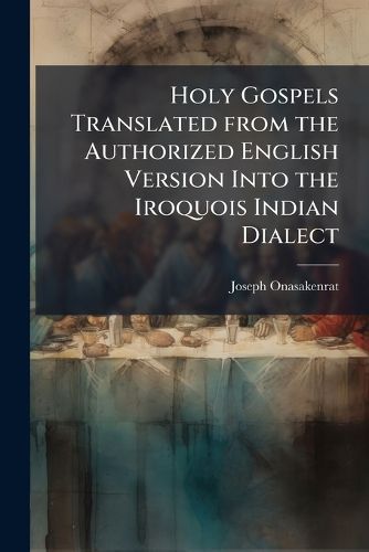 Cover image for Holy Gospels Translated from the Authorized English Version Into the Iroquois Indian Dialect