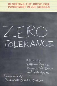 Cover image for Zero Tolerance: Resisting the Drive for Punishment in Our Schools :A Handbook for Parents, Students, Educators, and Citizens