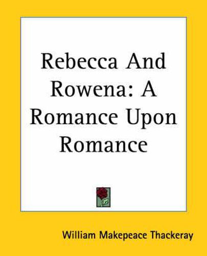 Cover image for Rebecca And Rowena: A Romance Upon Romance