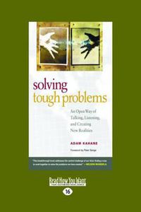 Cover image for Solving Tough Problems: An Open Way of Talking, Listening, and Creating New Realities