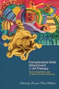 Cover image for Complicated Grief, Attachment, and Art Therapy: Theory, Treatment, and 14 Ready-to-Use Protocols