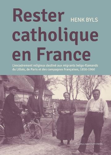 Cover image for Rester Catholique en France: L'encadrement religieux destine aux migrants belgo-flamands du Lillois, de Paris et des campagnes francaises 1850-1960