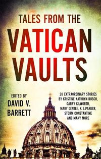 Cover image for Tales from the Vatican Vaults: 28 extraordinary stories by Kristine Kathryn Rusch, Garry Kilworth, Mary Gentle, KJ Parker, Storm Constantine and many more