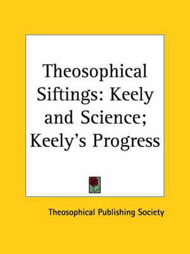 Cover image for Theosophical Siftings: Keely and Science (1892); Keely's Progress (1894)