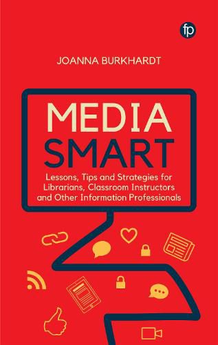 Cover image for Media Smart: Lessons, Tips and Strategies for Librarians, Classroom Instructors and other Information Professionals