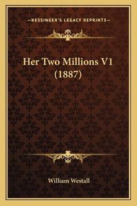 Cover image for Her Two Millions V1 (1887)