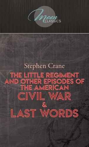 Cover image for The Little Regiment, and Other Episodes of the American Civil War & Last Words