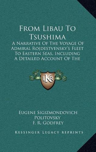 Cover image for From Libau to Tsushima: A Narrative of the Voyage of Admiral Rojdestvensky's Fleet to Eastern Seas, Including a Detailed Account of the Dogger Bank Incident (1906)