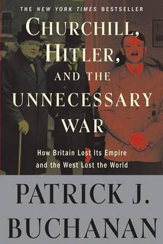 Cover image for Churchill, Hitler, and  The Unnecessary War: How Britain Lost Its Empire and the West Lost the World