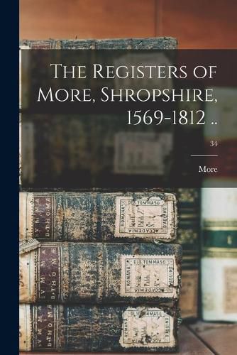 Cover image for The Registers of More, Shropshire, 1569-1812 ..; 34