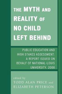 Cover image for The Myth and Reality of No Child Left Behind: Public Education and High Stakes Assessment