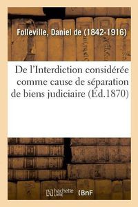 Cover image for de l'Interdiction Consideree Comme Cause de Separation de Biens Judiciaire