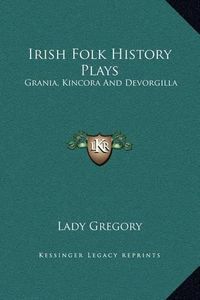 Cover image for Irish Folk History Plays: Grania, Kincora and Devorgilla