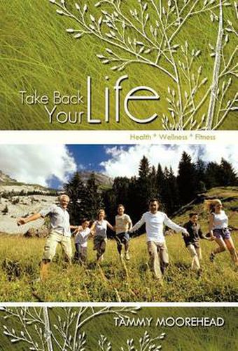 Cover image for Take Back Your Life: Health * Wellness * Fitness