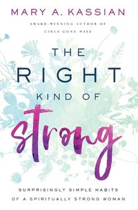 Cover image for The Right Kind of Strong: Surprisingly Simple Habits of a Spiritually Strong Woman