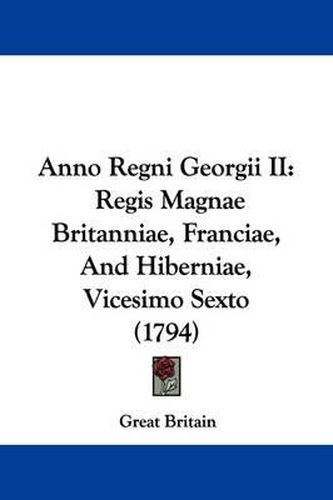 Anno Regni Georgii II: Regis Magnae Britanniae, Franciae, and Hiberniae, Vicesimo Sexto (1794)