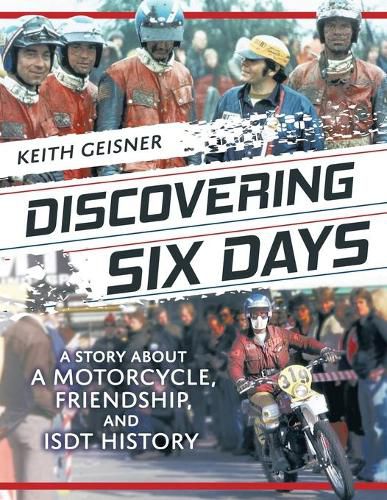 Cover image for Discovering Six Days: A story about a Motorcycle, Friendship and ISDT History