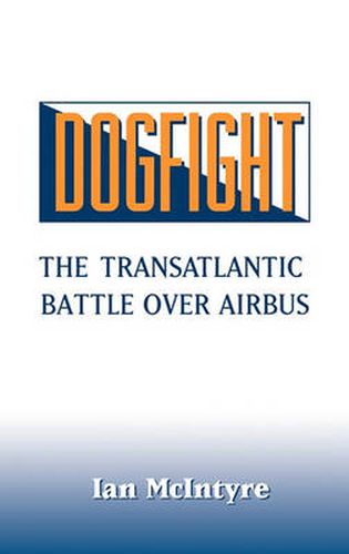 Cover image for Dogfight: The Transatlantic Battle over Airbus