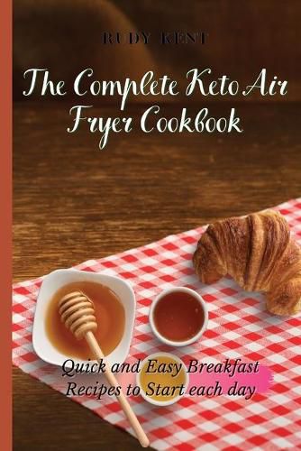 Cover image for The Complete Keto Air Fryer Cookbook: Quick and Easy Breakfast Recipes to Start Each Day