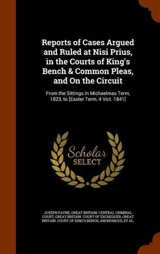 Reports of Cases Argued and Ruled at Nisi Prius, in the Courts of King's Bench & Common Pleas, and on the Circuit: From the Sittings in Michaelmas Term, 1823, to [Easter Term, 4 Vict. 1841]