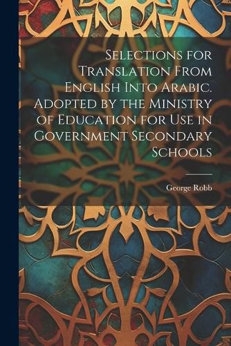 Cover image for Selections for Translation From English Into Arabic. Adopted by the Ministry of Education for use in Government Secondary Schools