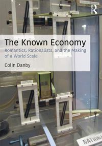 Cover image for The Known Economy: Romantics, Rationalists, and the Making of a World Scale