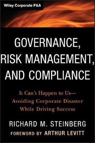 Cover image for Governance, Risk Management, and Compliance: It Can't Happen to Us-Avoiding Corporate Disaster While Driving Success