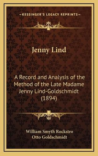 Cover image for Jenny Lind: A Record and Analysis of the Method of the Late Madame Jenny Lind-Goldschmidt (1894)