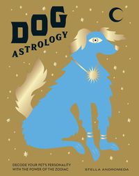 Cover image for Dog Astrology: Decode Your Pet's Personality with the Power of the Zodiac