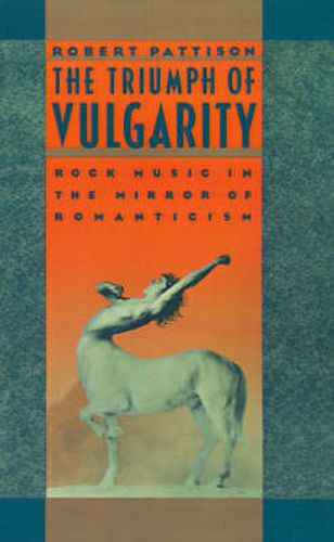 Cover image for The Triumph of Vulgarity: Rock Music in the Mirror of Romanticism