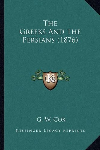 The Greeks and the Persians (1876) the Greeks and the Persians (1876)