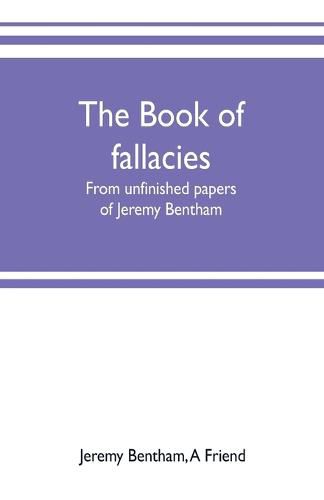 Cover image for The book of fallacies: from unfinished papers of Jeremy Bentham