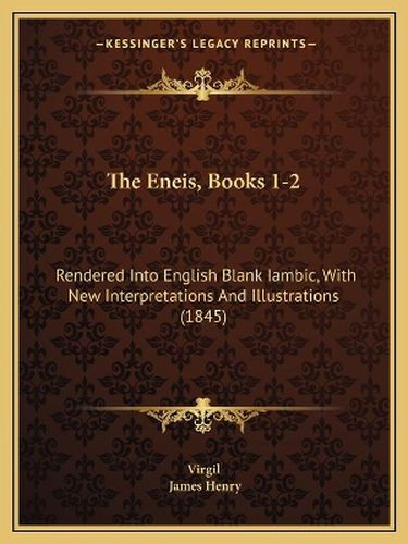 Cover image for The Eneis, Books 1-2: Rendered Into English Blank Iambic, with New Interpretations and Illustrations (1845)