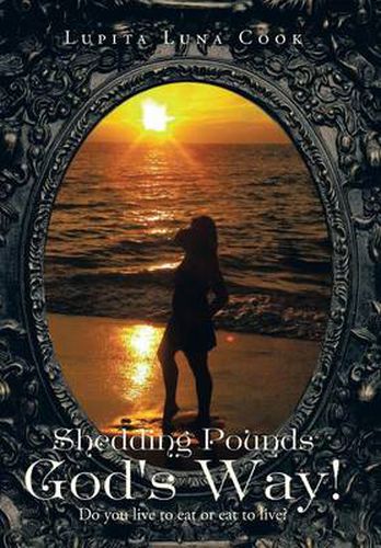 Cover image for Shedding Pounds God's Way!: Do You Live to Eat or Eat to Live?