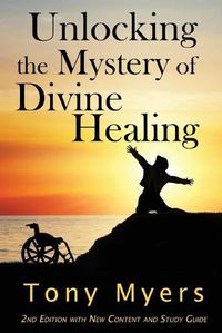 Cover image for Unlocking the Mystery of Divine Healing