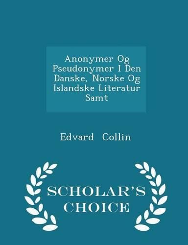 Cover image for Anonymer Og Pseudonymer I Den Danske, Norske Og Islandske Literatur Samt - Scholar's Choice Edition