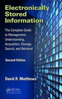 Cover image for Electronically Stored Information: The Complete Guide to Management, Understanding, Acquisition, Storage, Search, and Retrieval