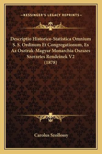 Cover image for Descriptio Historico-Statistica Omnium S. S. Ordinum Et Congregationum, Es AZ Osztrak-Magyar Monarchia Oszszes Szerzetes Rendeinek V2 (1878)