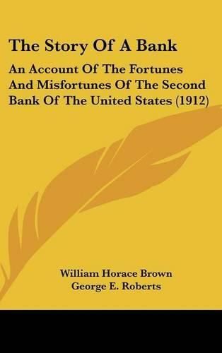 The Story of a Bank: An Account of the Fortunes and Misfortunes of the Second Bank of the United States (1912)