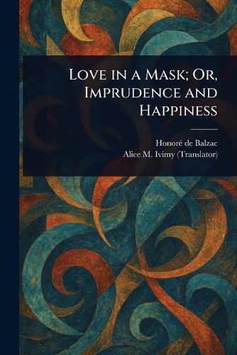 Cover image for Love in a Mask; Or, Imprudence and Happiness