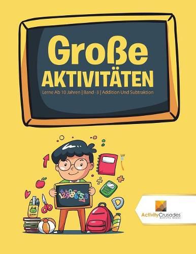 Grosse Aktivitaten: Lerne Ab 10 Jahren Band -3 Addition Und Subtraktion