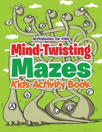 Cover image for Mind-Twisting Mazes: Kids Activity Book