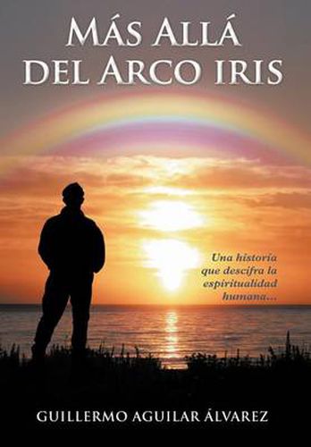 Cover image for M S All del Arco Iris: Una Historia Que Descifra La Espiritualidad Humana...