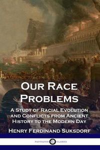 Cover image for Our Race Problems: A Study of Racial Evolution and Conflicts from Ancient History to the Modern Day