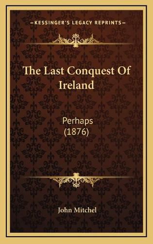 Cover image for The Last Conquest of Ireland: Perhaps (1876)